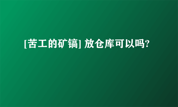 [苦工的矿镐] 放仓库可以吗?