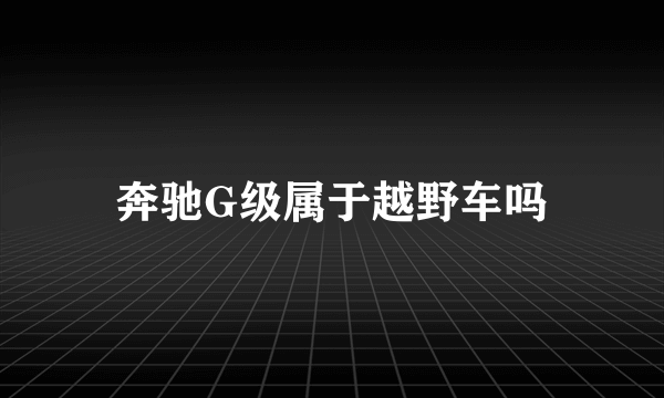 奔驰G级属于越野车吗