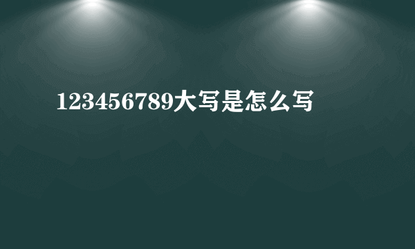 123456789大写是怎么写