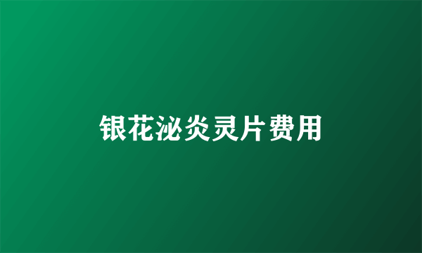 银花泌炎灵片费用