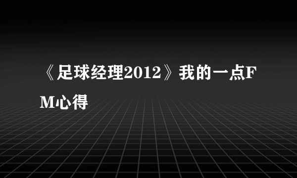《足球经理2012》我的一点FM心得
