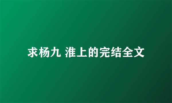 求杨九 淮上的完结全文