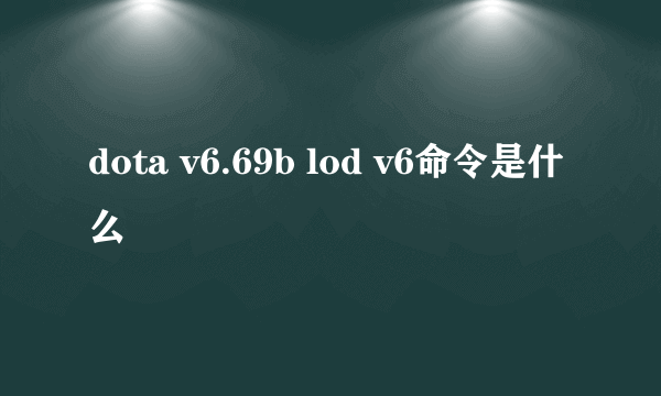 dota v6.69b lod v6命令是什么