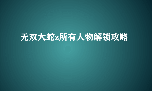 无双大蛇z所有人物解锁攻略