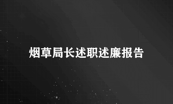 烟草局长述职述廉报告