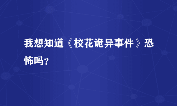 我想知道《校花诡异事件》恐怖吗？