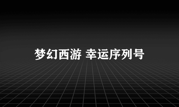 梦幻西游 幸运序列号