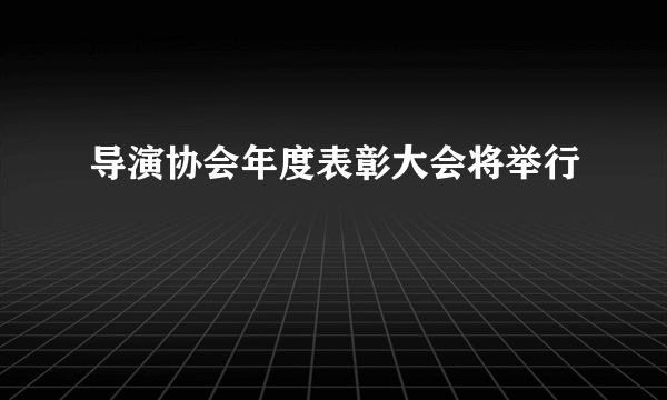 导演协会年度表彰大会将举行