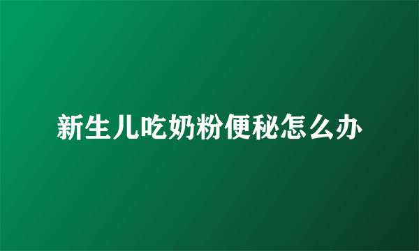 新生儿吃奶粉便秘怎么办