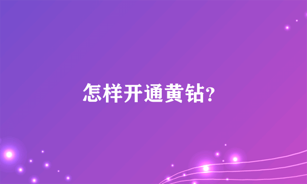 怎样开通黄钻？