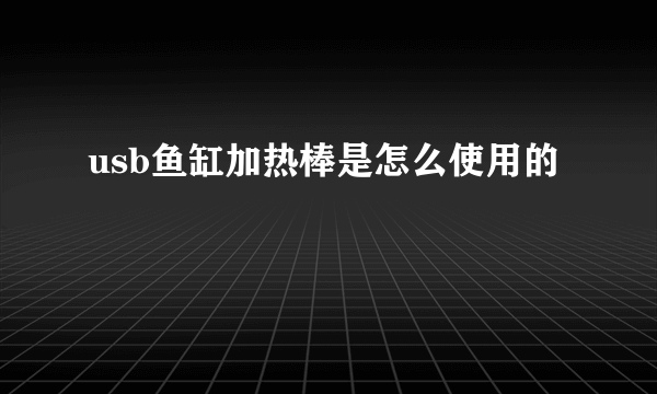 usb鱼缸加热棒是怎么使用的