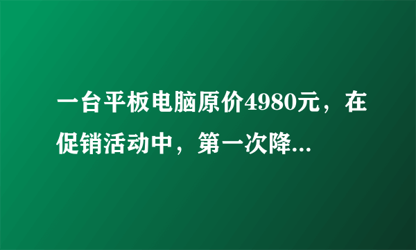 一台平板电脑原价4980元，在促销活动中，第一次降价655元，第二次降价345元。两次一共降价____元，现售价____元.