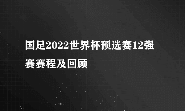 国足2022世界杯预选赛12强赛赛程及回顾