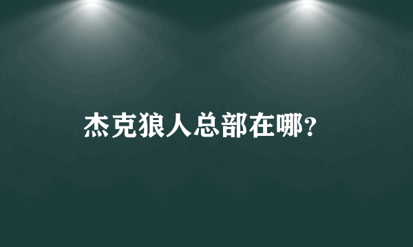 杰克狼人总部在哪？