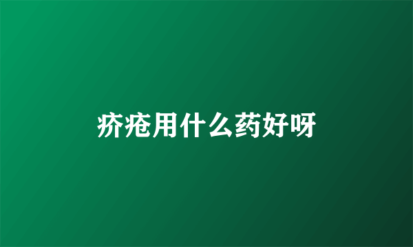 疥疮用什么药好呀