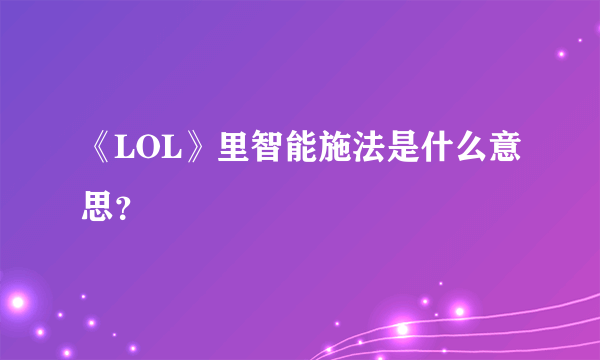 《LOL》里智能施法是什么意思？