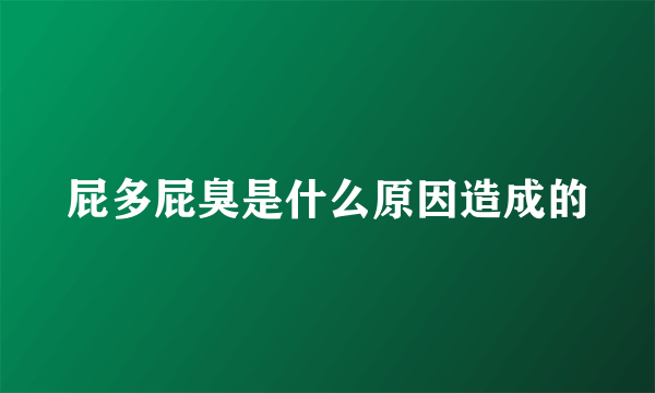 屁多屁臭是什么原因造成的