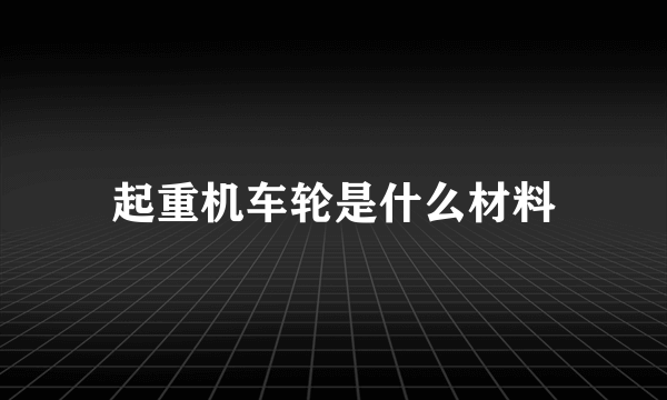 起重机车轮是什么材料