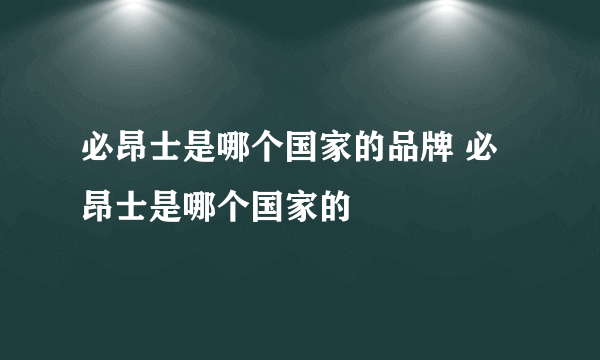 必昂士是哪个国家的品牌 必昂士是哪个国家的