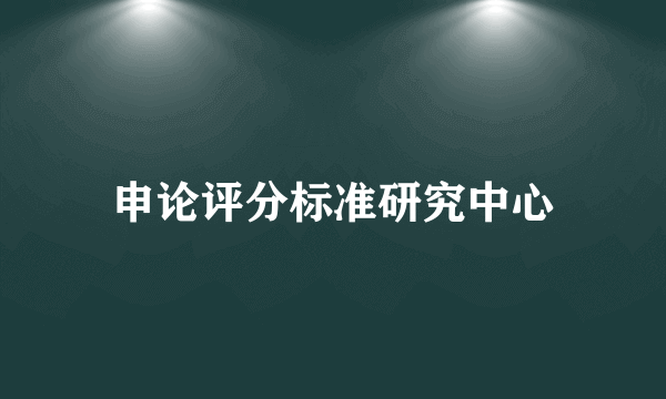 申论评分标准研究中心