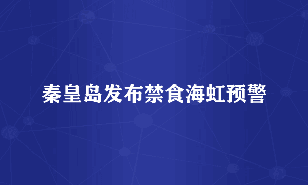 秦皇岛发布禁食海虹预警