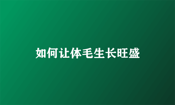 如何让体毛生长旺盛