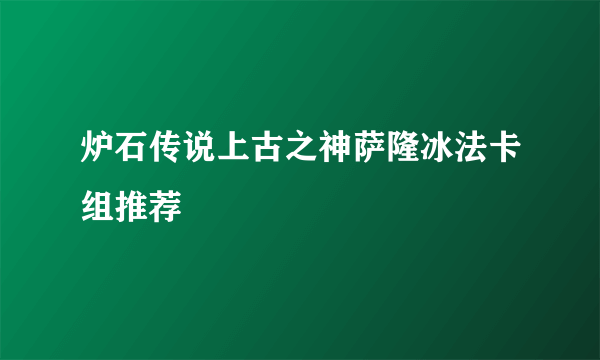 炉石传说上古之神萨隆冰法卡组推荐