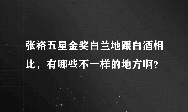 张裕五星金奖白兰地跟白酒相比，有哪些不一样的地方啊？