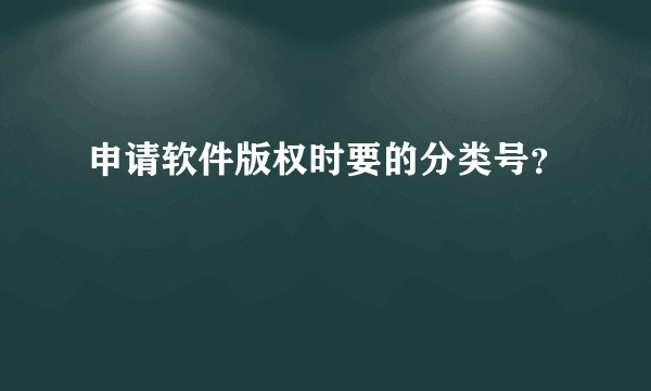 申请软件版权时要的分类号？
