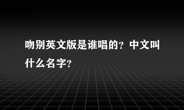 吻别英文版是谁唱的？中文叫什么名字？