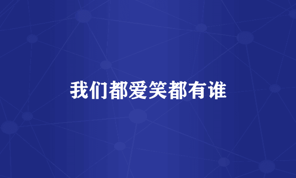 我们都爱笑都有谁