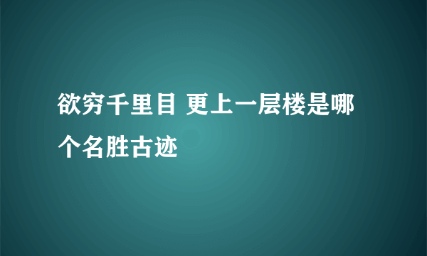 欲穷千里目 更上一层楼是哪个名胜古迹