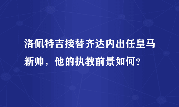 洛佩特吉接替齐达内出任皇马新帅，他的执教前景如何？