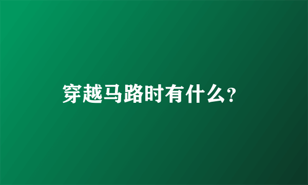 穿越马路时有什么？