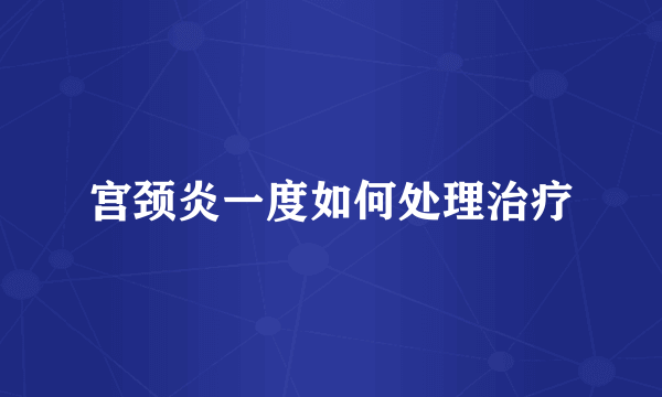 宫颈炎一度如何处理治疗