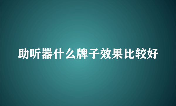 助听器什么牌子效果比较好