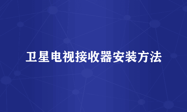 卫星电视接收器安装方法