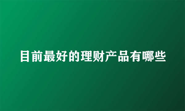 目前最好的理财产品有哪些