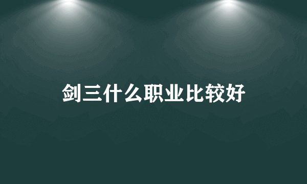 剑三什么职业比较好