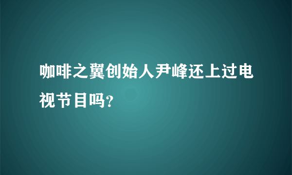 咖啡之翼创始人尹峰还上过电视节目吗？