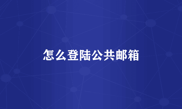 怎么登陆公共邮箱