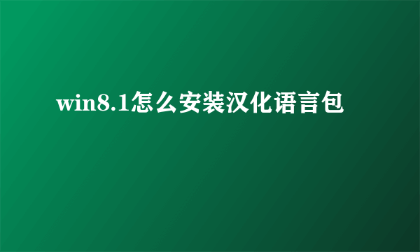 win8.1怎么安装汉化语言包