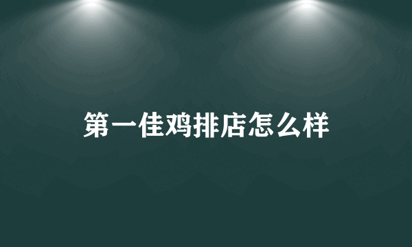 第一佳鸡排店怎么样