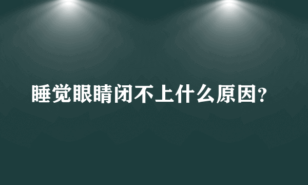 睡觉眼睛闭不上什么原因？