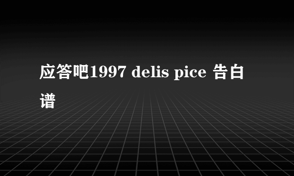 应答吧1997 delis pice 告白 谱