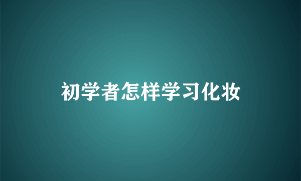 初学者怎样学习化妆