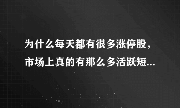 为什么每天都有很多涨停股，市场上真的有那么多活跃短线资金吗？