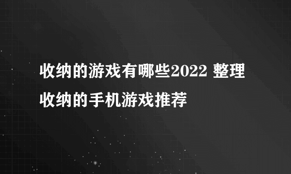 收纳的游戏有哪些2022 整理收纳的手机游戏推荐