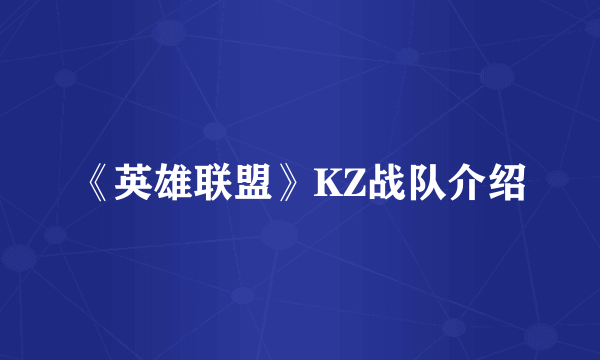 《英雄联盟》KZ战队介绍
