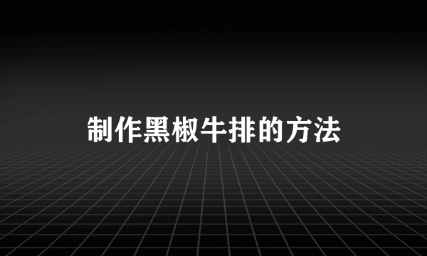 制作黑椒牛排的方法